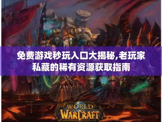 免费游戏秒玩入口大揭秘,老玩家私藏的稀有资源获取指南