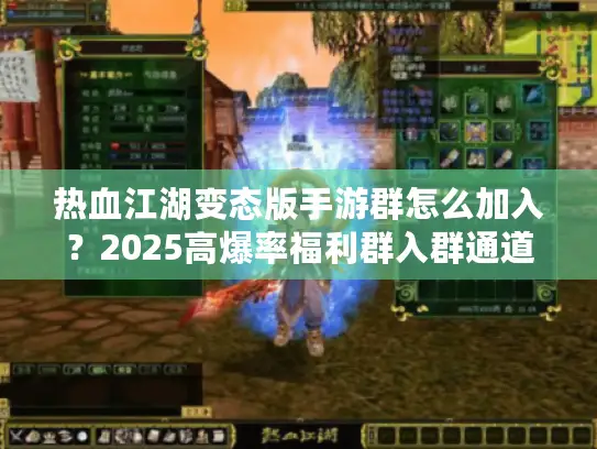 热血江湖变态版手游群怎么加入?2025高爆率福利群入群通道解密 热血江湖变态版手游群怎么加入?2025高爆率福利群入群通道解密