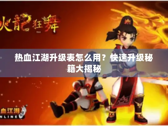 热血江湖升级表怎么用?快速升级秘籍大揭秘 热血江湖升级表怎么用?快速升级秘籍大揭秘