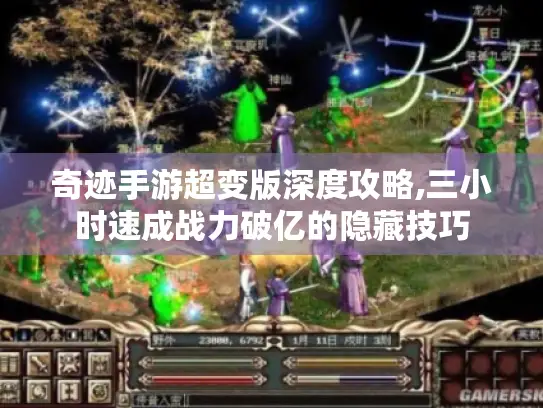 奇迹手游超变版深度攻略,三小时速成战力破亿的隐藏技巧