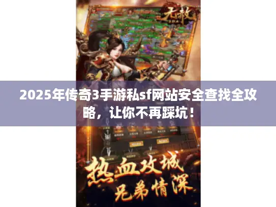 2025年传奇3手游私sf网站安全查找全攻略，让你不再踩坑！