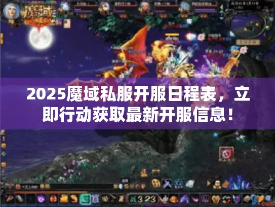 2025魔域私服开服日程表,立即行动获取最新开服信息! 2025魔域私服开服日程表,立即行动获取最新开服信息!