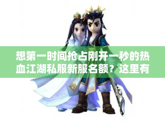 想第一时间抢占刚开一秒的热血江湖私服新服名额？这里有办法！