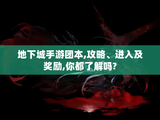 地下城手游团本,攻略、进入及奖励,你都了解吗? 地下城手游团本,攻略、进入及奖励,你都了解吗?