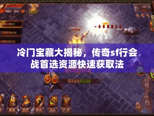 冷门宝藏大揭秘，传奇sf行会战首选资源快速获取法