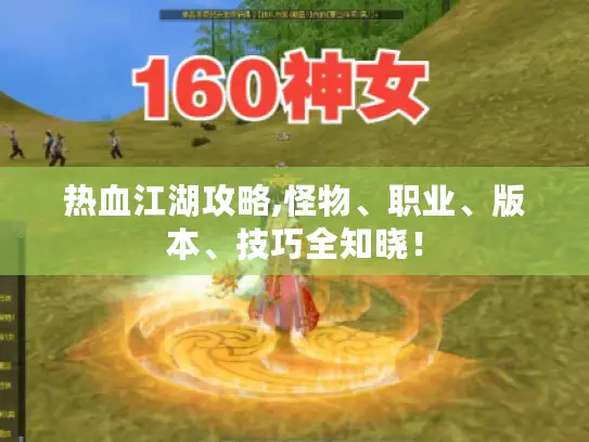 热血江湖攻略,怪物、职业、版本、技巧全知晓！