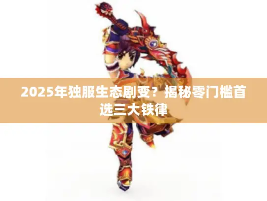 2025年独服生态剧变？揭秘零门槛首选三大铁律