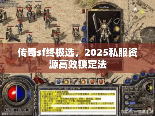 传奇sf终极选,2025私服资源高效锁定法 传奇sf终极选,2025私服资源高效锁定法