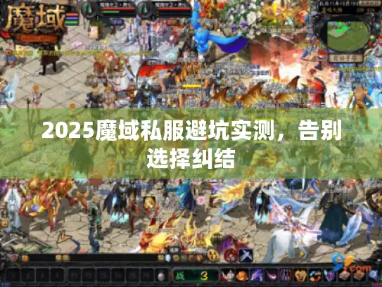 2025魔域私服避坑实测,告别选择纠结 2025魔域私服避坑实测,告别选择纠结