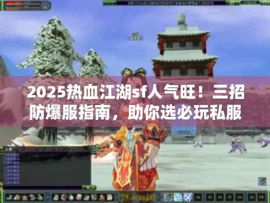 2025热血江湖sf人气旺！三招防爆服指南，助你选必玩私服！
