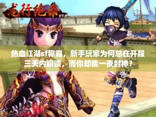 热血江湖sf称霸，新手玩家为何总在开服三天内崩溃，而你却能一夜封神？