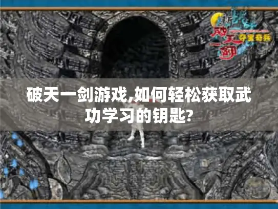 破天一剑游戏,如何轻松获取武功学习的钥匙?
