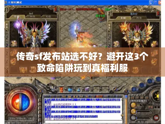 传奇sf发布站选不好？避开这3个致命陷阱玩到真福利服