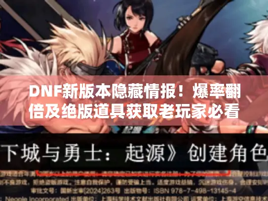 DNF新版本隐藏情报！爆率翻倍及绝版道具获取老玩家必看！