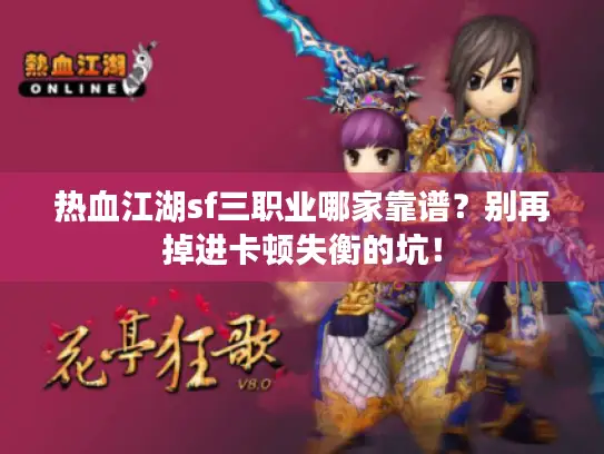热血江湖sf三职业哪家靠谱?别再掉进卡顿失衡的坑! 热血江湖sf三职业哪家靠谱?别再掉进卡顿失衡的坑!
