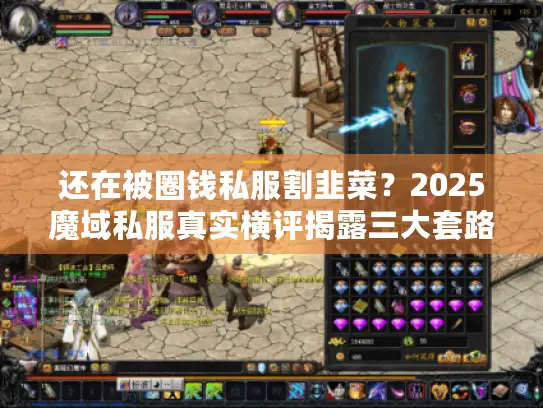 还在被圈钱私服割韭菜?2025魔域私服真实横评揭露三大套路 还在被圈钱私服割韭菜?2025魔域私服真实横评揭露三大套路