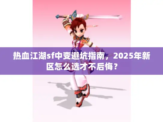 热血江湖sf中变避坑指南，2025年新区怎么选才不后悔？