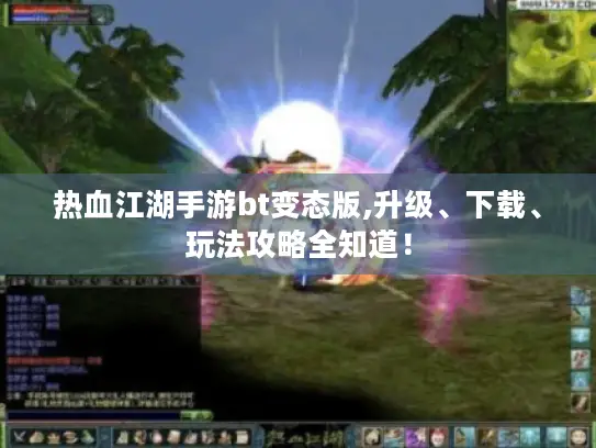 热血江湖手游bt变态版,升级、下载、玩法攻略全知道！