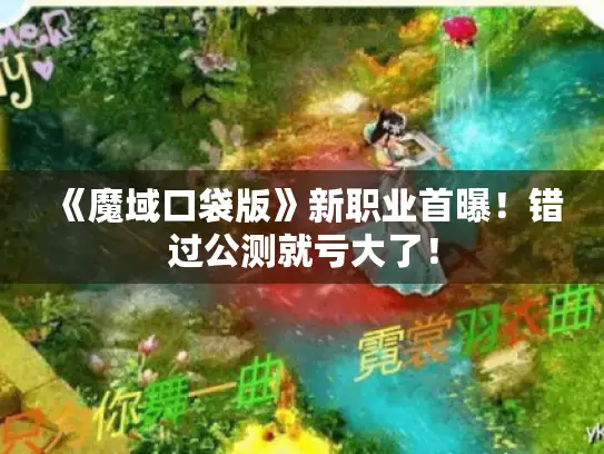 《魔域口袋版》新职业首曝！错过公测就亏大了！