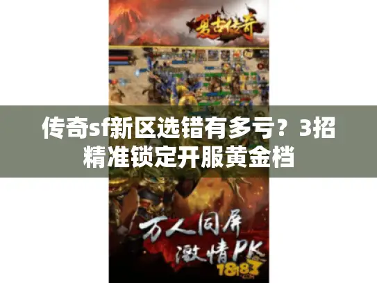 传奇sf新区选错有多亏？3招精准锁定开服黄金档
