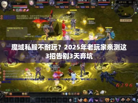 魔域私服不耐玩?2025年老玩家亲测这3招告别3天弃坑 魔域私服不耐玩?2025年老玩家亲测这3招告别3天弃坑