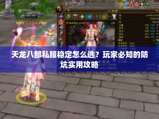 天龙八部私服稳定怎么选？玩家必知的防坑实用攻略