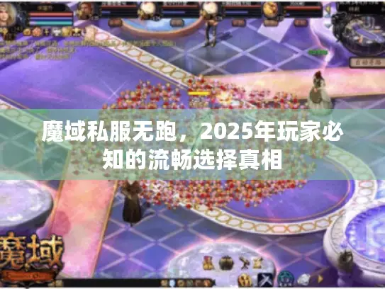 魔域私服无跑，2025年玩家必知的流畅选择真相