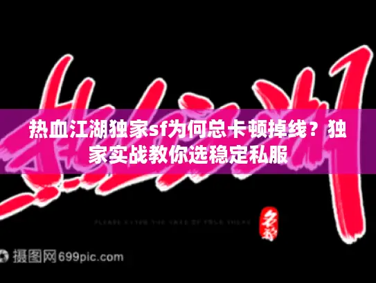 热血江湖独家sf为何总卡顿掉线？独家实战教你选稳定私服