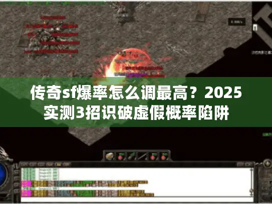 传奇sf爆率怎么调最高？2025实测3招识破虚假概率陷阱