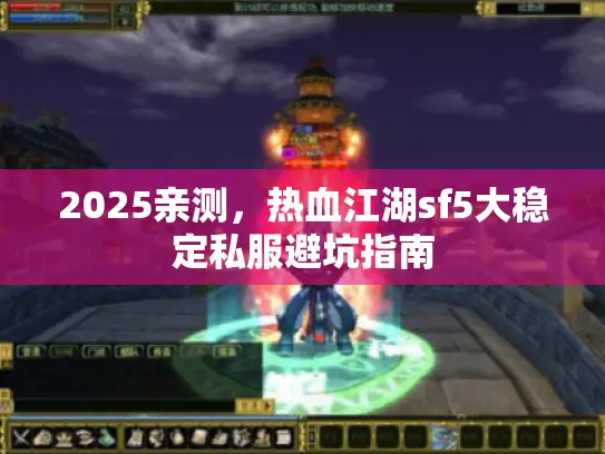 2025亲测，热血江湖sf5大稳定私服避坑指南