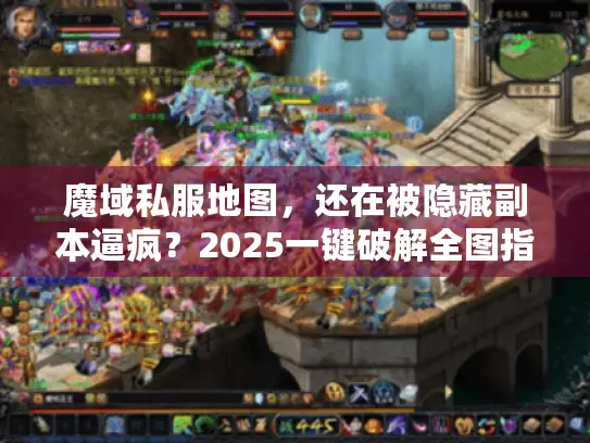 魔域私服地图，还在被隐藏副本逼疯？2025一键破解全图指南
