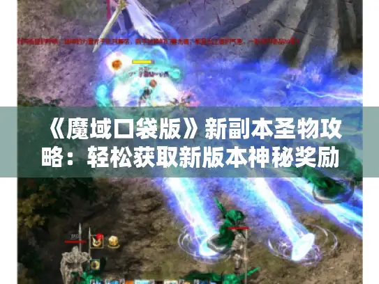 《魔域口袋版》新副本圣物攻略:轻松获取新版本神秘奖励 《魔域口袋版》新副本圣物攻略:轻松获取新版本神秘奖励