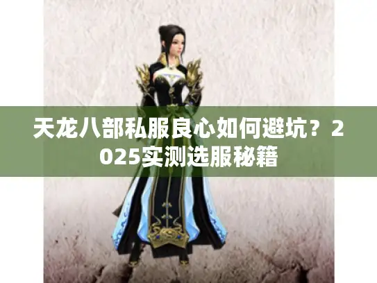 天龙八部私服良心如何避坑？2025实测选服秘籍
