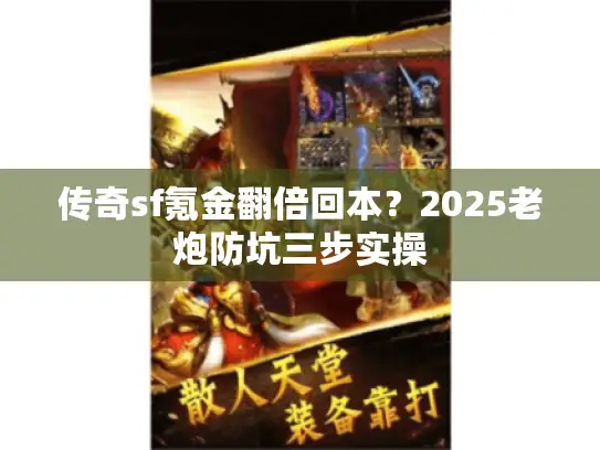 传奇sf氪金翻倍回本？2025老炮防坑三步实操