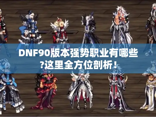 DNF90版本强势职业有哪些?这里全方位剖析！