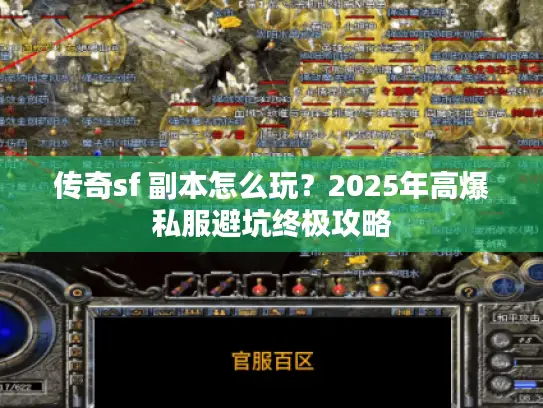 传奇sf 副本怎么玩？2025年高爆私服避坑终极攻略