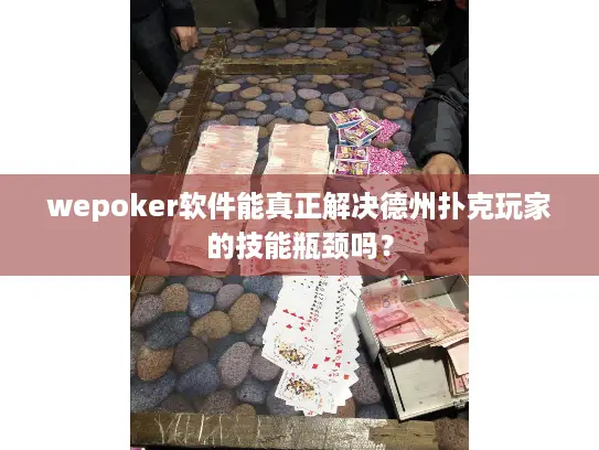 wepoker软件能真正解决德州扑克玩家的技能瓶颈吗？
