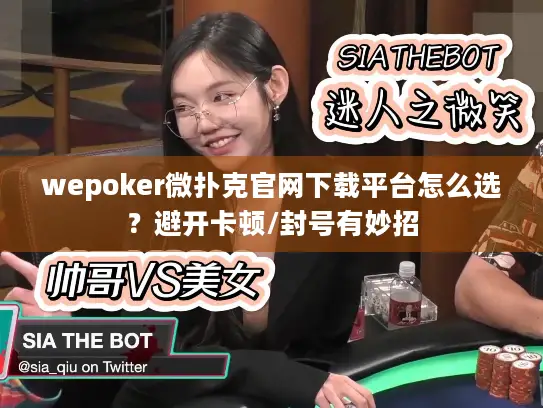 wepoker微扑克官网下载平台怎么选？避开卡顿/封号有妙招