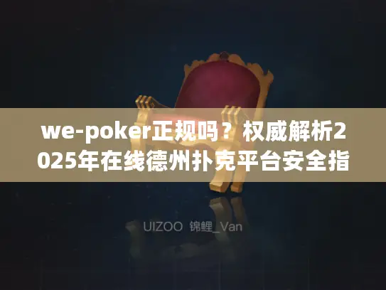 we-poker正规吗？权威解析2025年在线德州扑克平台安全指南