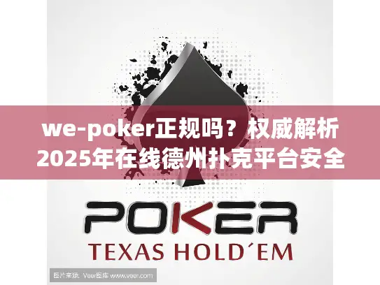 we-poker正规吗？权威解析2025年在线德州扑克平台安全指南