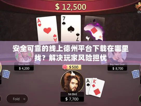 安全可靠的线上德州平台下载在哪里找？解决玩家风险担忧
