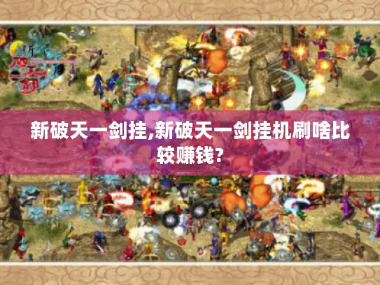 新破天一剑挂,新破天一剑挂机刷啥比较赚钱?