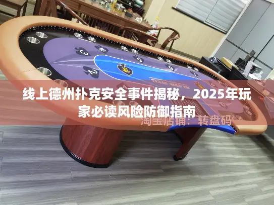 线上德州扑克安全事件揭秘，2025年玩家必读风险防御指南