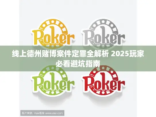 线上德州赌博案件定罪全解析 2025玩家必看避坑指南