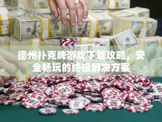 德州扑克牌游戏下载攻略，安全畅玩的终极解决方案
