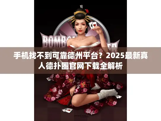 手机找不到可靠德州平台？2025最新真人德扑圈官网下载全解析