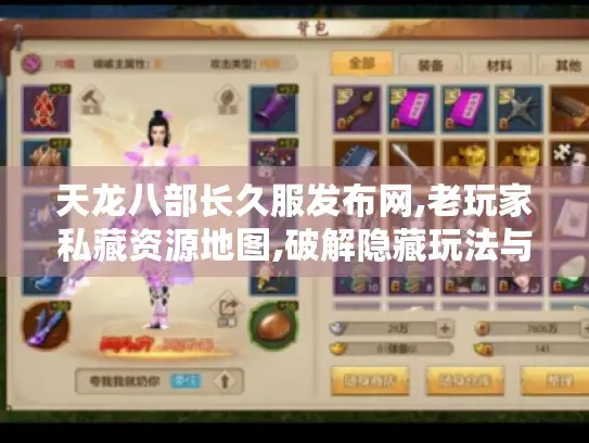 天龙八部长久服发布网,老玩家私藏资源地图,破解隐藏玩法与绝版装备