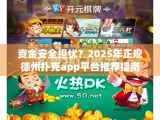 资金安全担忧？2025年正规德州扑克app平台推荐指南
