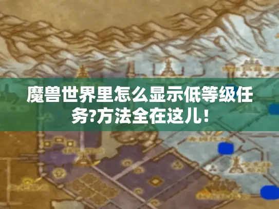 魔兽世界里怎么显示低等级任务?方法全在这儿！