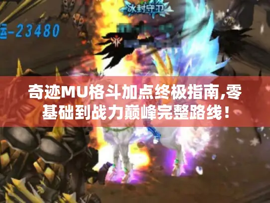 奇迹MU格斗加点终极指南,零基础到战力巅峰完整路线! 奇迹MU格斗加点终极指南,零基础到战力巅峰完整路线!